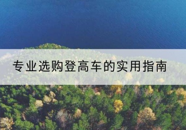 蚌山电动登高车厂家推荐-专业选购登高车的实用指南