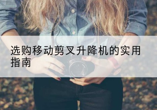 蚌山移动剪叉升降机怎么选-选购移动剪叉升降机的实用指南